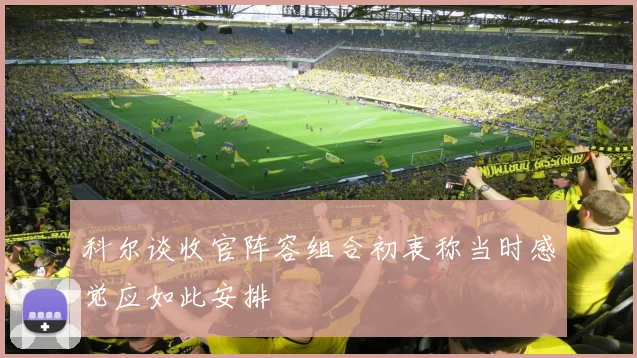 科尔谈收官阵容组合初衷称当时感觉应如此安排