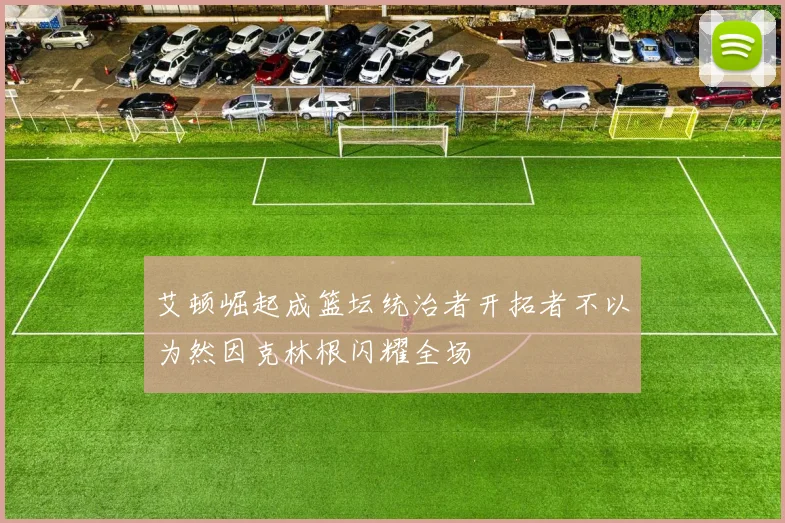 艾顿崛起成篮坛统治者开拓者不以为然因克林根闪耀全场