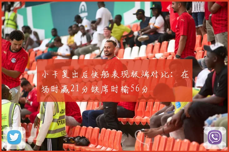 小卡复出后快船表现极端对比：在场时赢21分缺席时输56分