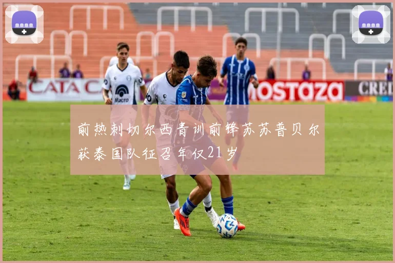 前热刺切尔西青训前锋苏苏普贝尔获泰国队征召年仅21岁